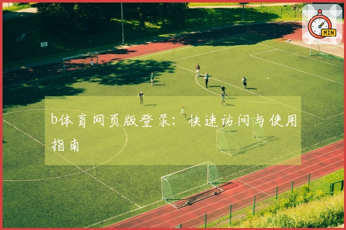 b体育网页版登录：快速访问与使用指南