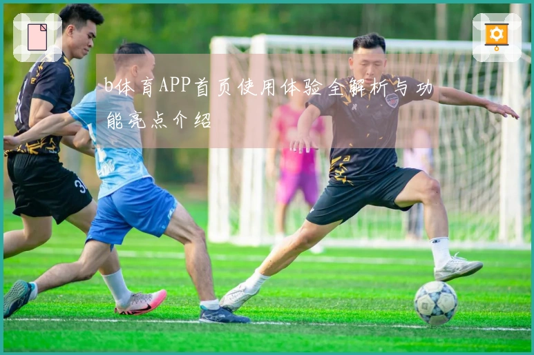 b体育APP首页使用体验全解析与功能亮点介绍