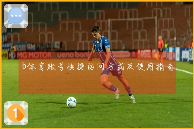 b体育账号快捷访问方式及使用指南