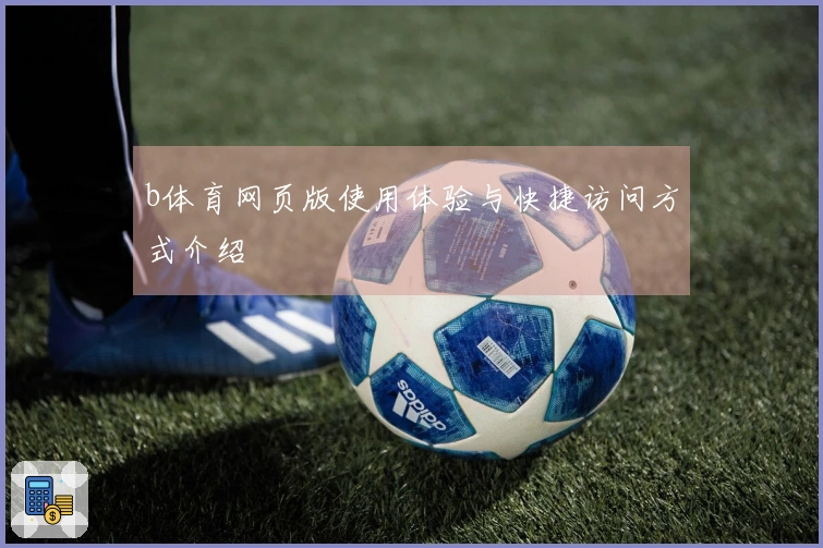 b体育网页版使用体验与快捷访问方式介绍