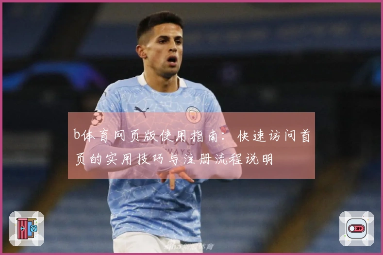 b体育网页版使用指南：快速访问首页的实用技巧与注册流程说明