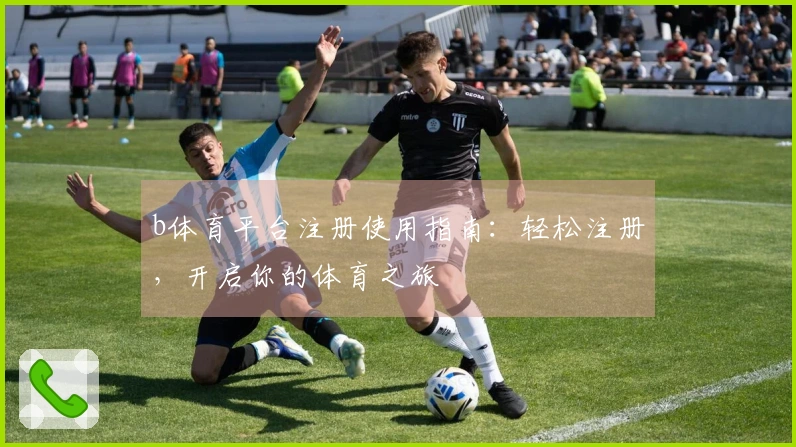 b体育平台注册使用指南：轻松注册，开启你的体育之旅