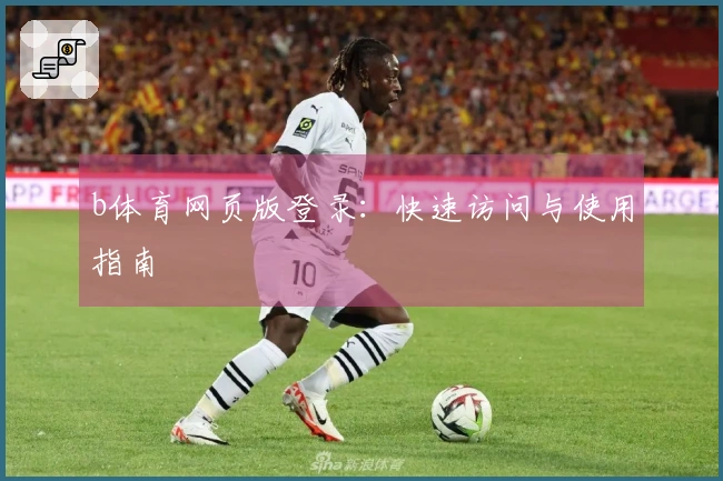 b体育网页版登录：快速访问与使用指南